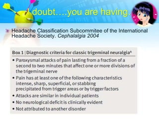 I doubt….you are having….
Headache Classification Subcommitee of the International
Headache Society. Cephalalgia 2004
 