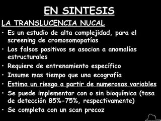 EN SINTESIS <ul><li>LA TRANSLUCENCIA NUCAL </li></ul><ul><li>Es un estudio de alta complejidad, para el screening de cromo...