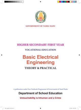 A publication under Free Textbook Programme of Government of Tamil Nadu
Department of School Education
Basic Electrical
Engineering
THEORY & PRACTICAL
Untouchability is Inhuman and a Crime
GOVERNMENT OF TAMIL NADU
HIGHER SECONDARY FIRST YEAR
VOCATIONAL EDUCATION
EMA_English_FM_Rev.indd 1 11/9/2020 3:49:16 PM
 