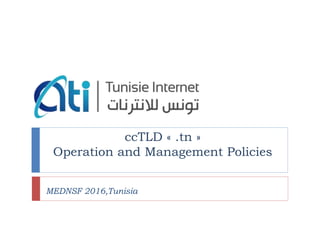 ccTLD « .tn »
Operation and Management Policies
MEDNSF 2016,Tunisia
 