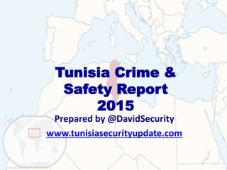 Tunisia Crime &
Safety Report
2015
Prepared by @DavidSecurity
www.tunisiasecurityupdate.com
 
