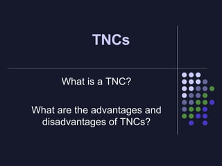 What is a TNC? What are the advantages and disadvantages of TNCs? TNCs 