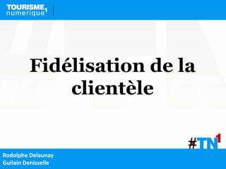 Fidélisation de la
             clientèle


Rodolphe Delaunay
Guilain Denisselle
 