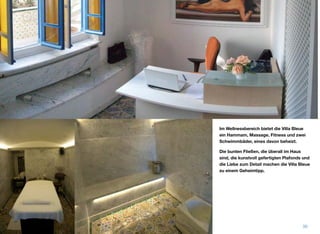 Im Wellnessbereich bietet die Villa Bleue
ein Hammam, Massage, Fitness und zwei
Schwimmbäder, eines davon beheizt.
Die bunten Fließen, die überall im Haus
sind, die kunstvoll gefertigten Plafonds und
die Liebe zum Detail machen die Villa Bleue
zu einem Geheimtipp.
36
 
