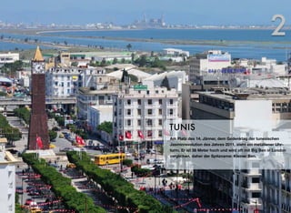 Am Platz des 14. Jänner, dem Gedenktag der tunesischen
Jasminrevolution des Jahres 2011, steht ein metallener Uhr-
turm. Er ist 38 Meter hoch und wird oft mit Big Ben in London
verglichen, daher der Spitzname: Kleiner Ben.
TUNIS
2
 