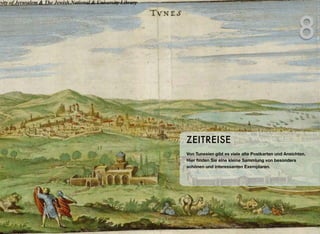 Von Tunesien gibt es viele alte Postkarten und Ansichten.
Hier ﬁnden Sie eine kleine Sammlung von besonders
schönen und interessanten Exemplaren.
ZEITREISE
8
 