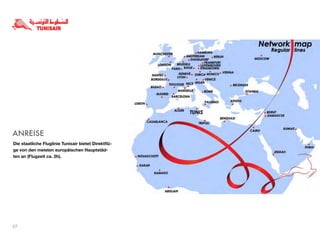 ANREISE
Die staatliche Fluglinie Tunisair bietet Direktﬂü-
ge von den meisten europäischen Hauptstäd-
ten an (Flugzeit ca. 2h).
57
 