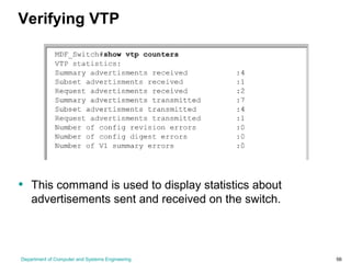 Department of Computer and Systems Engineering 56
Verifying VTP
• This command is used to display statistics about
advertisements sent and received on the switch.
 