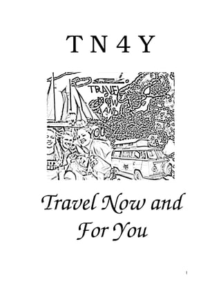 TN4Y




Travel Now and
   For You
                 1
 