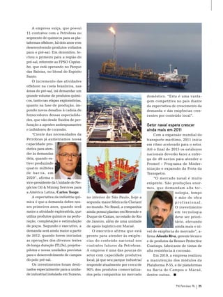 A empresa suíça, que possui
11 contratos com a Petrobras no
segmento de químicos para as pla-
taformas offshore, há dois anos vem
desenvolvendo produtos voltados
para o pré-sal. em dezembro, fe-
chou o primeiro para a região do
pré-sal, referente ao FPso Capixa-
ba, que está operando no Parque
das baleias, no litoral do espírito



                                       Foto: Agência Petrobras
santo.
    o incremento das atividades
offshore na costa brasileira, nas
áreas do pré-sal, irá demandar um
grande volume de produtos quími-                                             doméstico. “esta é uma vanta-
                                       Foto: Divulgação




cos, tanto nas etapas exploratórias,                                         gem competitiva no país diante
quanto na fase de produção, im-                                              da expectativa de crescimento da
pondo novos desafios à cadeia de                                             demanda e das exigências cres-
fornecedores dessas especialida-                                             centes por conteúdo local”.
des, que vão desde fluidos de per-
furação a agentes antiespumantes                                             Setor naval espera crescer
e inibidores de corrosão.                                                    ainda mais em 2011
    “Ciente das necessidades da                                                  Com a expansão mundial do
Petrobras já aumentamos nossa                                                transporte marítimo, 2011 inicia
capacidade pro-                                                              em ritmo acelerado para o setor.
dutiva para aten-                                                            Até o final de 2015 os estaleiros
der às demandas                                                              nacionais deverão fazer a entre-
dela, quando es-                                                             ga de 49 navios para atender o
tiver produzindo                                                             Promef – Programa de moder-
                                       Ilustração P-55: Agência Petrobras




quatro milhões                                                               nização e expansão da Frota da
de bar ris, em                                                               transpetro.
2020”, afirma o                                                                  “o mercado naval é muito
vice-presidente da Unidade de ne-                                            exigente. são produções enor-
gócios oil & mining services para                                            mes, que demandam alta tec-
a América Latina, Carlos Tooge.                                                                nologia, tempo
    A expectativa da indústria quí-    no interior de são Paulo, hoje a                        e mão de obra
mica é que a demanda dobre nes-        segunda maior fábrica da Clariant                       profissional.
ses primeiros anos, quando será        no mundo. no brasil, a companhia                        o investimento
maior a atividade exploratória, que    ainda possui plantas em resende e                       em tecnologia
utiliza produtos químicos na perfu-    Duque de Caxias, no estado do rio                       deve ser priori-
ração, completação e estimulação       de Janeiro, além de uma unidade                         tário, elevando
de poços. segundo o executivo, a       de apoio logístico em macaé.                            ainda mais o ní-
demanda será ainda maior a partir         o executivo afirma que está        vel de exigência do mercado”, a-
de 2012, quando forem iniciadas        pronto para atender às exigên-        firma Adauto Riva, gerente técnico
as operações dos diversos testes       cias do conteúdo nacional nos         e de produtos da renner Protective
de longa duração (tLDs), projetos-     contratos futuros da Petrobras.       Coatings, fabricante de tintas de
pilotos e novas unidades previstas     A empresa é uma das poucas do         alta resistência à corrosão.
para o desenvolvimento de campos       setor com capacidade produtiva            em 2010, a empresa realizou
do polo pré-sal.                       local, já que seu parque industrial   a manutenção dos módulos da
    os investimentos foram desti-      responde atualmente por cerca de      Plataforma P-55, e de plataformas
nados especialmente para a unida-      90% dos produtos comercializa-        na bacia de Campos e macaé,
de industrial instalada em suzano,     dos pela companhia no mercado         dentre outras.


                                                                                              TN Petróleo 76   35
 