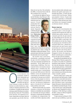 lhões de m³ por dia. em setembro       des da estatal estão sofrendo uma
                                                                            de 2008, o consumo havia sido de       demora de quatro anos para a li-
                                                                            59,3 milhões de m³ por dia.            beração das obras. “o setor de gás
                                                                                o ex-diretor da Agência nacio-     cresceu 9,2% em 20 anos. temos
                                                                            nal de Petróleo, Gás natural e bio-    que projetar o futuro. o país está
                                                                            combustível (AnP), Victor Martins,     em franca expansão e a demanda
                                                                            informou que em                        é rigorosa. Posso afirmar que esta-
                                                                            agosto foram                           mos felizes em conseguir atender
                                                                            produzidos 62,5                        os diversos setores”, afirmou.
                                                                            milhões de gás
                                                                            natural diaria-                        Novas reservas
                                                                            mente. segundo                             o plano de investimentos da
                                                                            a diretora de gás e                    Petrobras para a área de gás e
                                                                            energia da Petro-                      energia prevê aportes de Us$ 17,6
                                                                            bras, Maria das                        bilhões para poder atender a um
                                                                            Graças Foster, o                       consumo previsto de gás natural
                                                                            crescimento do                         de 136 milhões de m³ por dia, em
                                                                            consumo de gás                         2014. Para 2020, a previsão é de
                                                                            poderá ser tran-                       201 milhões de m³ por dia. segun-
                                                                            quilamente aten-                       do pesquisa da consultoria inter-
                                                                            dido pela Petro-                       nacional IHs Cera, o brasil foi o
                                                                            bras, q ue tem                         quinto país em que houve mais
                                                                            projetos novos entrando em operação    acréscimos às reservas provadas
                                                                            no próximo ano, como o campo de        de gás natural com novas desco-
                                                                            mexilhão, na bacia de santos: “o su-   bertas. De acordo com michael
                                                                            primento para todo esse crescimento    stoppard, diretor da empresa, o
                                                                            da demanda não nos preocupa.”          brasil caminha para a autossufici-
                                                                                De acordo com a executiva,         ência em gás natural também.
                                                                            atualmente, a produção nacional            na opinião do presidente da Gas
                                 Foto: Nelson Chinalia, Agência Petrobras




                                                                            de gás é de 63,5 milhões de m³,        energy, marco tavares, apesar des-
                                                                            com uma extensão de 9.634 km de        te cenário, ele ainda vê a indústria
                                                                            gasodutos. “só de 2007 para cá,        brasileira como imatura. “Do ponto
                                                                            construímos 3.600 km. Um cres-         de vista de demanda, estamos em
                                                                            cimento forte e necessário nesses      uma situação péssima. A demanda
                                                                            últimos anos”, ressaltou ela, afir-    de gás natural no país é praticamen-
                                                                            mando ainda que o investimento         te a mesma que em 2007. Vemos que




O
                                                                            no setor até 2014 será de Us$ 17,6     não evoluímos nos últimos três anos
               cresci mento da                                              bilhões. Cerca de metade do gás        como o mundo”, aponta.
               economia, aliado à                                           consumido em setembro foi para             tavares indica que o preço do
               forte demanda por                                            a geração de energia nas termelé-      gás nacional está hoje quase o triplo
               energia elétrica, fez                                        tricas, a fim de poupar os reserva-    da cotação no mercado internacio-
               com que o consumo                                            tórios das hidrelétricas no período    nal e considera o alto valor cobrado
               brasileiro de gás na-                                        da seca. As térmicas chegaram a        pela Petrobras como o principal
tural voltasse a subir em 2010 e                                            gerar o recorde de 6,5 mil mega-       empecilho para o desenvolvimento
batesse recordes históricos, supe-                                          watts médios neste mês.                da indústria nacional de gás. o exe-
rando os volumes anteriores à crise                                             mesmo fornecendo um cenário        cutivo afirma que o gás produzido
econômica. A média de gás natural                                           otimista, a diretora da Petrobras      no brasil está chegando às distri-
entregue pela Petrobras em setem-                                           destacou a lentidão das autoridades    buidoras a Us$ 10,50 por milhão
bro (até dia 14) foi de 77,6 milhões                                        na concessão de licenças ambien-       de btU, contra os Us$ 3,8 vigentes
de m³ por dia, 71% superior ao vo-                                          tais para a construção de gasodutos    nos estados Unidos.
lume registrado em igual mês do                                             e unidades de compreensão. De              “o gás natural no brasil é 30%
ano passado, que foi de 45,6 mi-                                            acordo com Foster, algumas unida-      mais caro que na bolívia, o que nos


                                                                                                                                      TN Petróleo 76   39
 