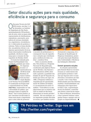 gás natural
                                                                           Encontro Técnico do GLP 2010



 Setor discutiu ações para mais qualidade,
 eficiência e segurança para o consumo

 O
         encontro técnico do GLP
         2010 reuniu, nos dias 1 e 2
         de dezembro, no Instituto
  de engenharia de são Paulo,
  aproximadamente 250 profissio-
  nais do setor, entre os quais estão
  representantes de distribuidoras,
  reguladoras, associações, pres-
  tadores de serviços (instalado-
  res, engenheiros, revendedores,
                                        Foto: Agência Petrobras




  etc.) e fabricantes de produtos e
  sistemas. todos os temas aborda-
  dos, nas palestras oficiais e em
  algumas apresentações técnicas,
  foram relacionados à melhoria da      o encontro de profissionais e a    diretamente a segurança, foi o
  qualidade, eficiência e segu-         consequente troca de experiên-     Programa de Qualificação de
  rança para o consumo do Gás           cias e soluções que contribuem     empresas Instaladoras, promo-
  Liquefeito de Petróleo (GLP).         para a melhoria de toda a ca-      vido pela Associação brasileira
      o evento foi realizado pela       deia”, considera nery.             pela Conformidade e eficiência
  Projeto GLP/Qualidade Com-                entre os assuntos aborda-      das Instalações (Abrinstal).
  partilhada, entidade que reúne        dos, nery destacou o Programa
                    18 empresas         nacional de requalificação,        Emmeti apresenta soluções
                    do setor e é        coordenado pela Agência nacio-         As soluções apresentadas
                    mantenedora do      nal de Petróleo, Gás natural e     pela emmeti brasil no encontro
                    Cb-09 (Comitê       biocombustíveis (AnP), desti-      levaram ao conhecimento dos
                    brasileiro de       nado a garantir a qualidade dos    participantes produtos e siste-
                    Gases Combus-       botijões de gás LP segundo ele,
                                                          .                mas que figuram entre os mais
                    tíveis da Asso-     desde que entrou em vigor, em      eficientes e inovadores em todo
                    ciação brasilei-    1996, o Programa viabilizou a      o mundo. Com o tema tubos
  ra de normas técnicas/Abnt).          requalificação de aproximada-      multicamadas para Gás (sistema
  o coordenador da Projeto GLP          mente 95 milhões de botijões       GasPex) e sustentabilidade com
  e superintendente do Cb-09,           e o sucateamento de outros 17      Integração entre Aquecimen-
  João Nery, surpreendeu-se com         milhões. “Coincidência ou não,     to solar e Gás, a apresentação
  a diversidade de público, que         observamos que os sinistros com    técnica da emmeti, conduzida
  abrangeu todas as regiões do          GLP no estado de são Paulo         pelo diretor comercial da empre-
  brasil. “Isso é muito positivo, já    diminuíram no mesmo período”,      sa, marcos Pelizzon, demonstrou
  que colocamos em discussão os         comenta. em sua avaliação, ou-     como é possível otimizar custos,
  temas mais atuais e importantes       tra importante questão discutida   ganhar tempo e agregar valor ao
  para o setor, além de promover        no evento, que também envolve      projeto ou empreendimento.



                        TN Petróleo no Twitter. Siga-nos em
                        http://twitter.com/tnpetroleo

  50   TN Petróleo 76
 