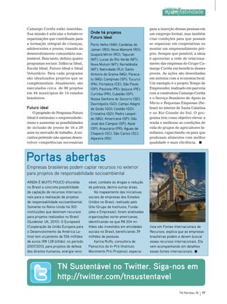 Camargo Corrêa estão inseridas.                                               para a inserção dessas pessoas em
sua missão é articular e fortalecer      Onde há projetos                     um emprego formal, mas também
organizações que contribuam para         Futuro Ideal                         criar condições para que possam
a formação integral de crianças,         Porto Velho (AM); Candeias do        se organizar em cooperativas ou
adolescentes e jovens, visando ao        Jamari (RO); Nova Mamoré (RO);       montar um empreendimento pró-
desenvolvimento comunitário sus-         Guajará Mirim (RO); Tapurah          prio. sempre que possível, a ideia
tentável. Para tanto, definiu quatro     (MT); Lucas do Rio Verde (MT);       é aproveitar a rede de relaciona-
programas sociais: Infância Ideal,       Nova Mutum (MT); Nortelândia         mento das empresas do Grupo Ca-
escola Ideal, Futuro Ideal e Ideal       (MT); Natividade (RJ); Santo         margo Corrêa em benefício desses
Voluntário. Para cada programa           Antonio do Grama (MG); Paraca-       jovens. As ações são desenhadas
são idealizados projetos que se          tu (MG); Campinas (SP); Tucuruí      em sintonia com a economia local.
complementam. Atualmente, são            (PA); Fortaleza (CE); São Paulo      Um exemplo é o projeto tempo de
executados cerca de 90 projetos          (SP); Paulista (PE); Ipojuca (PE);   empreender, realizado em parceria
em 44 municípios de 14 estados           Curitiba (PR); Cubatão (SP);         com a construtora Camargo Corrêa
brasileiros.                             Nossa Senhora do Socorro (SE);       e o serviço brasileiro de Apoio às
                                         Davinópolis (GO); Campo Alegre       micro e Pequenas empresas (se-
Futuro ideal                             de Goiás (GO); Catalão (GO);         brae) no interior de santa Catarina
    o propósito do Programa Futuro       Cristalina (GO); Pedro Leopol-       e no rio Grande do sul. o pro-
Ideal é estimular o empreendedo-         do (MG); Americana (SP); São         grama tem como objetivo elevar a
rismo e aumentar as possibilidades       José dos Campos (SP); Apiaí          renda e melhorar as condições de
de inclusão de jovens de 16 a 29         (SP); Araucária (PR); Águas de       vida de grupos de agricultores fa-
anos no mercado de trabalho. A ini-      Chapecó (SC); São Carlos (SC);       miliares, capacitando-os para que
ciativa pretende não apenas desen-       Alpestre (RS)                        produzam alimentos com melhor
volver competências necessárias                                               qualidade e mais eficiência.



Portas abertas
                                                                              Foto: Banco de Imagens Stock.xcng




Empresas brasileiras podem captar recursos no exterior
para projetos de responsabilidade socioambiental
AINDA é MUITO POUCO difundida           vável, combate às drogas e redução
no Brasil a concreta possibilidade      da pobreza, dentre outras áreas.
de captação de recursos internacio-         No mapeamento das iniciativas
nais para a realização de projetos      sociais de empresas dos Estados
de responsabilidade socioambiental.     Unidos no Brasil, realizado pelo
Somente no Reino Unido há 300           Gife (Grupo de Institutos, Funda-
instituições que destinam recursos      ções e Empresas), foram analisadas
para projetos realizados no Brasil      organizações norte-americanas,
(Guidestar UK, 2010). O Europeaid       identificando-se que R$ 204 mi-
(Cooperação da União Europeia para      lhões são investidos em atividades    lista em Fontes Internacionais de
o Desenvolvimento da América La-        sociais no Brasil, beneficiando 39    Recursos, explica que as empresas
tina) tem orçamento de 556 milhões      milhões de pessoas.                   brasileiras podem e devem buscar
de euros (R$ 1,28 bilhão), no período       Karina Ruffo, consultora de       esses recursos internacionais. Ela
2007/2013, para projetos de defesa      Patrocínio do In-Pró (Instituto       vem acompanhando em detalhes
dos direitos humanos, energia reno-     Movimento Pró-Projetos), especia-     essas fontes internacionais.



                   TN Sustentável no Twitter. Siga-nos em
                   http://twitter.com/tnsustentavel
                                                                                                                  TN Petróleo 76   77
 