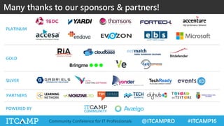 @ITCAMPRO #ITCAMP16Community Conference for IT Professionals
Many thanks to our sponsors & partners!
GOLD
SILVER
PARTNERS
PLATINUM
POWERED BY
 