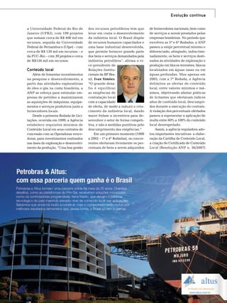 Evolução contínua
a Universidade Federal do Rio de
Janeiro (UFRJ), com 199 projetos
que somam cerca de R$ 400 mil em
recursos, seguida da Universidade
Federal de Pernambuco (Ufpe) – com
cerca de R$ 139 mil em recursos – e
da PUC-Rio – com 39 projetos e cerca
de R$130 mil em recursos.

Conteúdo local
Além de fomentar investimentos
na pesquisa e desenvolvimento, a
partir das atividades exploratórias
de óleo e gás na costa brasileira, a
ANP se esforça para estimular empresas de petróleo a maximizarem
as aquisições de máquinas, equipamentos e serviços produtivos junto a
fornecedores locais.
Desde a primeira Rodada de Licitações, ocorrida em 1999, a Agência
estabelece requisitos mínimos de
Conteúdo Local em seus contratos de
concessão com as Operadoras vencedoras, para investimentos realizados
nas fases de exploração e desenvolvimento da produção. “Uma boa gestão

dos recursos petrolíferos tem que
levar em conta o desenvolvimento
da indústria local. O Brasil dispõe
de recursos humanos capacitados e
uma base industrial desenvolvida,
que permite fornecer grande parte
dos bens e serviços demandados pela
indústria petrolífera”, afirma o vice-presidente de
Relações Institucionais da BP Brasil, Ivan Simões.
“O grande desafio é equilibrar
as exigências de
contratação local
com a capacidade
de oferta, de modo a induzir o crescimento da indústria local, dando
maior ênfase a incentivos para desenvolver o setor de forma competitiva, e não a medidas punitivas pelo
descumprimento das exigências.”
Em um primeiro momento (1999
a 2002 – 1ª a 4ª Rodadas), os concorrentes ofertavam livremente os percentuais de bens a serem adquiridos

de fornecedores nacionais, bem como
de serviços a serem prestados pelas
empresas brasileiras. No período que
envolveu as 5ª e 6ª Rodadas, a ANP
passou a exigir percentual mínimo e
diferenciado, atingindo, indiscriminadamente, os bens e serviços destinados às atividades de exploração e
produção em blocos terrestres, blocos
localizados em águas rasas ou em
águas profundas. Mas apenas em
2005, com a 7ª Rodada, a Agência
delimitou as ofertas de conteúdo
local, entre valores mínimos e máximos, objetivando afastar práticas
de licitantes que ofertavam índices
altos de conteúdo local, descumpridos durante a execução do contrato.
A violação dos percentuais ofertados
passou a representar a aplicação de
multa entre 60% a 100% do conteúdo
local desrespeitado.
Assim, a agência reguladora adotou importantes iniciativas: a elaboração da Cartilha de Conteúdo Local,
a criação do Certificado de Conteúdo
Local (Resolução ANP n. 36/2007)

TN Petróleo 91

103

 