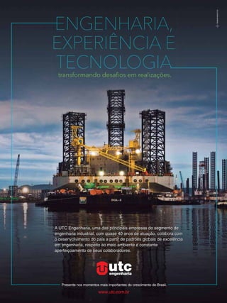 editorial

A UTC Engenharia, uma das principais empresas do segmento de
engenharia industrial, com quase 40 anos de atuação, colabora com
o desenvolvimento do país a partir de padrões globais de excelência
em engenharia, respeito ao meio ambiente e constante
aperfeiçoamento de seus colaboradores.

Presente nos momentos mais importantes do crescimento do Brasil.

www.utc.com.br

TN Petróleo 91

9

 