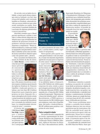 Fotos: TN Petróleo

De acordo com os dados da entidade, a maior parte desses empregos está no Sudeste e no Sul, mas
a força de trabalho está crescendo
também no Nordeste, sobretudo devido aos novos estaleiros que estão
sendo instalados na região. Esse
crescimento é resultado também da
conclusão de algumas plataformas
e navios petroleiros.
Machado ressaltou que o Brasil
precisa aperfeiçoar a gestão e usar
todo o conhecimento adquirido nos
últimos anos e que investimentos na
melhoria de processos tornarão os
produtos e serviços nacionais mais
atraentes e competitivos. “Temos estaleiros modernos, e outros que estão
se equipando, mas precisamos consolidar a indústria naval como um todo,
de forma sustentável. Estamos aptos
a dar este grande salto”, afirmou.
Para o secretário de Desenvolvimento do Estado do Rio de Janeiro, Julio Bueno, a área subsea é
uma das que têm
maior potencial
de crescimento,
e o governo do
Rio está fazendo
todos os esforços
para trazer essas
empresas para o
Rio. Ele adiantou
que o Rio possui incentivos econômicos para a indústria naval através
da Agência Estadual de Fomento
(AgeRio), criada pelo governo estadual, que tem hoje R$ 4 bilhões
disponíveis para emprestar para
projetos no setor. Segundo ele, a
maior abrangência do evento retrata
o atual momento da indústria naval.
“No início, o assunto da Navalshore
era a retomada da indústria naval;
hoje, é a competitividade internacional do setor ”, constatou.
O diretor da
UBM Brasil, Joris
Van Wijk, espera
que o número
de participantes
cresça ainda mais
na próxima edição para aprimorar a integração

visitantes: 17.300
expositores: 350
países: 16
pavilhões internacionais: 11
da cadeia produtiva do setor. Este
ano, o evento bateu a meta, superando 17 mil pessoas.
Participando pela quarta vez
como patrocinadora e com um estande, a Caixa vem fazendo importantes
aportes de recursos para as empresas
do setor naval. Conforme informou
o superintendente executivo
da Secretaria de
Petróleo, Gás e
Indústria Naval
da Caixa, Antônio Gil Silveira,
quatro anos após
entrar oficialmente na indústria naval, a Caixa já liberou R$ 5 bilhões em créditos para
empresas do setor, sendo a maior
porcentagem proveniente do Fundo
de Marinha Mercante (FMM). Ainda
segundo ele, a Caixa tem R$ 1 bilhão
em fase de aprovação. “Queremos ser
o banco da indústria naval”, afirmou.
Recentemente, o FMM aprovou o
financiamento de R$ 4 bilhões para
seis estaleiros, entre eles o Eisa/Alagoas. Até junho, o fundo já liberou
R$ 587 milhões para projetos e empresas do setor naval.

Falta competitividade
Em painel durante o segundo dia
do evento, representantes da Associação Brasileira das Empresas de
Construção Naval e Offshore (Abenav), Agência Nacional do Petróleo, Gás e Biocombustíveis (ANP),

Associação Brasileira de Máquinas
e Equipamentos (Abimaq) e Caixa
apontaram que a indústria naval brasileira está preparada para atender
todas demandas dos próximos anos,
mas ainda falta competitividade para
que toda a cadeia de suprimento se
desenvolva melhor. A questão do
conteúdo local foi outro tema debatido na ocasião.
O presidente
da Abenav, Augusto Mendonça,
disse que o Brasil
está vivendo um
momento mágico
no setor de óleo e
gás: “Há mercado
com oportunidades, o governo está
incentivando, a Petrobras apoiando, o
sistema financeiro está participando,
os políticos estão se envolvendo e a
indústria internacional quer vir para
o país de diversas formas. Nossa indústria está estruturalmente preparada.” Entretanto, o executivo ressalta
que é preciso ainda ter competitividade nos estaleiros, fornecedores de
equipamentos e materiais, etc. “A
competitividade deve se estender a
toda a cadeia de produção e fornecimento”, enfatizou.

Conteúdo local
Mendonça comentou a grande
mudança na questão de conteúdo
local desde as primeiras rodadas de
licitações: da primeira à quarta, o conteúdo local era livre; na quinta e na
sexta, foi introduzido o conteúdo local
mínimo; e, posteriormente, da sétima
à décima, passou-se a exigir dos bens
e serviços mais de 65% de conteúdo
local certificados por terceiros.
“Não temos problemas para
atingir o conteúdo local exigido.
Podemos observar isso nos navios
petroleiros que já construímos com
70% de conteúdo local, mais de
60% nos barcos de apoio e 64% em
plataformas. Nosso foco é atingir
o conteúdo local com competitividade. O momento agora é de empreender ”, enfatizou o executivo.
O coordenador de conteúdo local
da ANP Marcelo Mafra, disse que
,
TN Petróleo 91

117

 