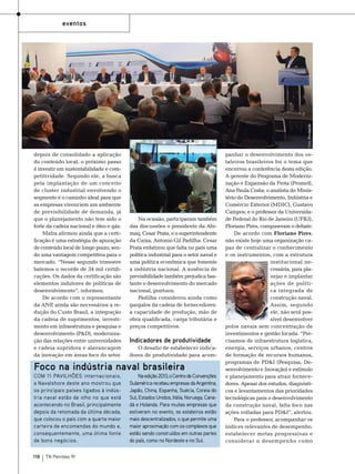 Foto: Divulgação

eventos

depois de consolidado a aplicação
do conteúdo local, o próximo passo
é investir em sustentabilidade e competitividade. Segundo ele, a busca
pela implantação de um conceito
de cluster industrial envolvendo o
segmento é o caminho ideal para que
as empresas vivenciem um ambiente
de previsibilidade de demanda, já
que o planejamento não tem sido o
forte da cadeia nacional e óleo e gás.
Mafra afirmou ainda que a certificação é uma estratégia de apuração
de conteúdo local de longo prazo, sendo uma vantagem competitiva para o
mercado. “Nesse segundo trimestre
batemos o recorde de 34 mil certificações. Os dados da certificação são
elementos indutores de políticas de
desenvolvimento”, informou.
De acordo com o representante
da ANP ainda são necessários a re,
dução do Custo Brasil, a integração
da cadeia de suprimentos, investimento em infraestrutura e pesquisa e
desenvolvimento (P&D), modernização das relações entre universidades
e cadeia supridora e alavancagem
da inovação em áreas foco do setor.

Na ocasião, participaram também
das discussões o presidente da Abimaq, Cesar Prata, e o superintendente
da Caixa, Antonio Gil Padilha. Cesar
Prata enfatizou que falta no país uma
política industrial para o setor naval e
uma política econômica que fomente
a indústria nacional. A ausência de
previsibilidade também prejudica bastante o desenvolvimento do mercado
nacional, pontuou.
Padilha considerou ainda como
gargalos da cadeia de fornecedores:
a capacidade de produção, mão de
obra qualificada, carga tributária e
preços competitivos.

Indicadores de produtividade
O desafio de estabelecer indicadores de produtividade para acom-

Foco na indústria naval brasileira
Com 11 pavilhões internacionais,
a Navalshore deste ano mostrou que
os principais países ligados à indústria naval estão de olho no que está
acontecendo no Brasil, principalmente
depois da retomada da última década,
que colocou o país com a quarta maior
carteira de encomendas do mundo e,
consequentemente, uma ótima fonte
de bons negócios.
118

TN Petróleo 91

Na edição 2013, o Centro de Convenções
Sulamérica recebeu empresas da Argentina,
Japão, China, Espanha, Suécia, Coreia do
Sul, Estados Unidos, Itália, Noruega, Canadá e Holanda. Para muitas empresas que
estiveram no evento, os estaleiros estão
mais descentralizados, o que permite uma
maior aproximação com os complexos que
estão sendo construídos em outras partes
do país, como no Nordeste e no Sul.

panhar o desenvolvimento dos estaleiros brasileiros foi o tema que
encerrou a conferência desta edição.
A gerente do Programa de Modernização e Expansão da Frota (Promef),
Ana Paula Costa; o analista do Ministério do Desenvolvimento, Indústria e
Comércio Exterior (MDIC), Gustavo
Campos; e o professor da Universidade Federal do Rio de Janeiro (UFRJ),
Floriano Pires, compuseram o debate.
De acordo com Floriano Pires,
não existe hoje uma organização capaz de centralizar o conhecimento
e os instrumentos, com a estrutura
institucional necessária, para planejar e implantar
ações de política integrada de
construção naval.
Assim, segundo
ele, não será possível desenvolver
polos navais sem concentração de
investimentos e gestão focada. “Precisamos de infraestrutura logística,
energia, serviços urbanos, centros
de formação de recursos humanos,
programas de PD&I (Pesquisa, Desenvolvimento e Inovação) e estímulo
e planejamento para atrair fornecedores. Apesar dos estudos, diagnósticos e levantamentos das prioridades
tecnológicas para o desenvolvimento
da construção naval, falta foco nas
ações voltadas para PD&I”, alertou.
Para o professor, acompanhar os
índices relevantes de desempenho,
estabelecer metas progressivas e
considerar o desempenho como

 