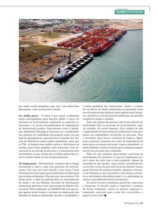 Foto: Flávio Berger - Ascom Suape

que estão sendo propostas, mas, sim, com ações bem
planejadas, como as descritas à frente.
No médio prazo – O ideal é que sejam conduzidas
ações antecipatórias para discutir, desde o início do
processo de licenciamento ambiental, os aspectos locacionais e os riscos socioambientais da implantação
de determinado projeto. Instrumentos como a Avaliação Ambiental Estratégica deveriam ser considerados
nas análises de viabilidade dos projetos ainda em sua
fase de planejamento, previamente à emissão dos Termos de Referência pelos órgãos ambientais, para que
os TRs já tragam essa análise prévia e direcionem os
estudos para tratar questões mais relevantes. Isso diminuiria as incertezas do processo e a insegurança dos
investidores, já que muitos dos conflitos potenciais seriam tratados ainda na fase de planejamento.
No longo prazo – Efetivamente, estamos todo o tempo
inventando a roda a cada novo processo de licenciamento. Isso tem um custo elevado e por vezes é fator
determinante dos longos prazos dedicados à elaboração
dos estudos ambientais. Mas por que isso acontece? De
forma geral, a falta de padronização no levantamento
de dados e de um Sistema Nacional de Informações
Ambientais (previsto como instrumento da Política Nacional de Meio Ambiente, Lei 6938/81) faz com que sejam gastos muito tempo e recursos na elaboração dos
Estudos de Impacto Ambiental, devido a retrabalhos e

à baixa qualidade das informações. Assim, a criação
de um Banco de Dados Ambientais se apresenta como
uma ferramenta que poderá trazer ganhos reais de prazo e eficiência ao licenciamento ambiental, permitindo
simplificar etapas e estudos.
Estes são alguns dos pontos críticos que devem ser
enfrentados hoje no processo de licenciamento, mas,
na verdade, há outros desafios. Este cenário de alta
complexidade do licenciamento ambiental só traz prejuízos aos stakeholders envolvidos no processo. Para
o investidor, gera riscos e aumento de Capex e Opex;
para o governo, prejuízos em razão da importância do
setor para a economia nacional; e para a sociedade e o
meio ambiente, muitas vezes ficam os impactos negativos de um processo mal conduzido.
Toda vez que partimos para ajustar o processo às
necessidades do momento, é como se tentássemos trocar o pneu do carro com o carro andando. Apesar da
importância dos ajustes, urge avaliar, paralelamente,
os acertos e erros do processo de licenciamento nesses
quase 30 anos de amadurecimento, adequar a estrutura do Sisnama ao que queremos e precisamos, promover a articulação interinstitucional e, aí, uniformizar as
regras e procedimentos do licenciamento.
Só assim teremos mudanças positivas, concretas
e longevas. O desafio agora é repensar o sistema
de forma integrada, inovar se preciso, planejar e,
sobretudo, executar, pois, como diz o provérbio, o
papel aceita tudo!
TN Petróleo 91

147

 