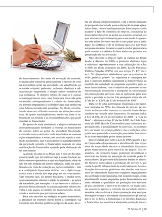 Foto: Depositphotos

de financiamento. Por meio da assunção do controle,
o financiador exercerá pessoalmente o direito de voto
na assembleia geral da sociedade, em substituição ao
acionista original, podendo, inclusive, destituir a administração empossada e eleger outros membros de
sua confiança. O objetivo último do step-in é sanear
o inadimplemento e/ou crise financeira incorrida pela
sociedade, salvaguardando o crédito do financiador,
ou mesmo preparando a sociedade para sua venda em
uma futura excussão das garantias. Por óbvio, o instrumento deve ser utilizado somente em situações extremas, de grave inadimplemento, tendo em vista a intensidade da medida e as responsabilidades que pode
suscitar ao financiador.
Do ponto de vista contratual, o step-in costuma ser
instrumentalizado mediante a outorga ao financiador
do penhor sobre as ações da sociedade financiada,
cumulado com o usufruto condicional sobre as mesmas
ações empenhadas, a saber, um usufruto sujeito a condição suspensiva, que é justamente o inadimplemento
da sociedade perante o financiador, seguido de uma
notificação do financiador optando pela efetivação de
tal mecanismo.
A adoção do step-in no Brasil não é livre de dúvidas,
considerando que tal instituto foge à nossa tradição jurídica romano-germânica e que sua legalidade, além de
não ter sido testada em nossos tribunais, pode ser questionada em vista da vedação ao pacto comissório – isto
é, a proibição do financiador de ficar com o objeto da garantia, caso a dívida não seja paga no seu vencimento.
Vale ressaltar que, no direito brasileiro, o credor deve,
necessariamente, alienar o objeto da garantia – as ações
da sociedade, por exemplo – a um terceiro e utilizar o
produto dessa alienação na amortização dos valores devidos e não pagos no âmbito do financiamento, devolvendo o montante que porventura sobejar.
Para não incorrer na vedação ao pacto comissório,
a assunção do controle direto sobre a sociedade, via
exercício dos direitos políticos próprios da ação, deve-

ria ser obtida temporariamente, com o intuito limitado
de preparar a sociedade para a alienação de suas ações.
Além disso, caso o inadimplemento fosse regularizado
durante a fase de exercício do step-in, incumbiria ao
financiador devolver as ações ao acionista original, eis
que não haveria fundamento para a excussão da garantia sem saldo devedor vencido e não pago que a justifique. No entanto, é de se destacar que a lei não fixou
um prazo máximo durante o qual o credor pignoratício
pode manter a custódia do bem dado em garantia em
preparação de sua excussão.
Não obstante o step-in right, já existia no Brasil
desde a década de 1990, o primeiro diploma legal
a autorizar expressamente a sua utilização foi a Lei
11.079, de 30 de dezembro de 2004, Lei de Parcerias
Público-Privadas (PPPs), em seu artigo 5º, §2º, inciso I. Tal dispositivo estabeleceu que os contratos de
PPPs poderão prever “os requisitos e condições em
que o parceiro público autorizará a transferência do
controle da sociedade de propósito específico para os
seus financiadores, com o objetivo de promover a sua
reestruturação financeira e assegurar a continuidade
da prestação dos serviços, não se aplicando para este
efeito o previsto no inciso I do parágrafo único do art.
27 da Lei n. 8.987, de 13 de fevereiro de 1995”.
Trata-se de uma autorização legal para a inclusão,
nos contratos de PPPs, da cláusula de step-in, permitindo ao financiador assumir o controle direto da sociedade em caso de crise financeira. Na mesma linha,
a Lei 11.196, de 21 de novembro de 2005 – a “Lei do
Bem” – alterou o artigo 27 da Lei 8.987, de 13 de fevereiro de 1995 (Lei de Concessões) para autorizar, expressamente, a possibilidade de previsão, no contrato
de concessão de serviço público, das condições pelas
quais será permitida a assunção provisória do controle da concessionária pelos financiadores.
Vale ressaltar que tanto a Lei de PPPs quanto a Lei
de Concessões dispensaram o atendimento dos requisitos de capacidade técnica e idoneidade financeira
pelos financiadores para exercício do step-in. Tais requisitos, em primeiro lugar, poderiam inviabilizar o
exercício do direito de assunção de controle pelos financiadores, já que estes dificilmente teriam os atributos técnicos necessários à prestação do serviço e, por
conta do perfil diferenciado de endividamento das instituições financeiras, poderiam não atender aos requisitos de idoneidade financeira exigidos originalmente
da sociedade concessionária. Em segundo lugar, o não
atendimento desses requisitos pelos financiadores em
nada afetaria a qualidade da prestação dos serviços,
já que, mediante o exercício do step-in, os financiadores assumem apenas o controle da sociedade concessionária, não a efetiva e direta prestação dos serviços.
Pressupõe-se que a sociedade concessionária já possui,
por si só, os bens, a tecnologia e os recursos humanos
e financeiros necessários à adequada prestação do serTN Petróleo 91

181

 