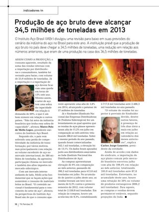 indicadores tn

Produção de aço bruto deve alcançar
34,5 milhões de toneladas em 2013

Assim como a produção, o
consumo aparente, resultado da
soma das vendas internas com
a importação por distribuidoras e consumidores, também foi
revisado para baixo, com volume
de 25,9 milhões de toneladas. Já
a importação e a exportação de
aço devem ficar
com uma queda
em torno de
13% este ano.
Mesmo assim,
o setor de aço
tem uma sobra
da capacidade
em relação à
demanda de 69%, o que é um
bom número em relação a outros
países. “Não há setor da indústria
brasileira que tenha essa sobra de
capacidade”, afirmou Marco Polo
de Mello Lopes, presidente executivo do Instituto Aço Brasil.
Segundo ele, o país vem
sofrendo uma perda de competitividade da indústria de transformação, por vários motivos,
mas principalmente com relação
ao volume excedente de aço no
mercado internacional, de 580 milhões de toneladas, da agressiva
participação chinesa no mercado
e também dos altos impostos no
mercado siderúrgico.
Com um mercado interno
andando de lado, Mello acha fundamental que se façam ações que
aumentem o consumo de materiais
feitos no Brasil. “O conteúdo nacional é fundamental para o crescimento do setor de aço”, afirmou.
As perspectivas do Instituto Aço
Brasil são de que o consumo apa18

TN Petróleo 91

Foto: Divulgação CSN

O Instituto Aço Brasil (IABr) divulgou uma revisão para baixo em suas previsões do
cenário da indústria do aço no Brasil para este ano. A instituição prevê que a produção de
aço bruto no país deve chegar a 34,5 milhões de toneladas, uma redução em relação aos
números anteriores, que eram de uma produção na casa dos 36,5 milhões de toneladas.

rente apresente uma alta de 3,8%
em 2014, alcançando o patamar de
27 milhões de toneladas.
Já o Sindisider (Sindicato Nacional das Empresas Distribuidoras
de Produtos Siderúrgicos) fez um
levantamento no qual apontou que
as vendas de aços planos apresentaram alta de 11,2% em julho em
comparação ao mês anterior, totalizando 386,8 mil toneladas. Sobre
o mesmo período do ano passado,
quando foram comercializadas
342,1 mil toneladas, a elevação foi
de 13,1%. Os dados foram apurados
junto aos distribuidores associados
ao Inda (Instituto Nacional dos
Distribuidores de Aço).
As compras apresentaram
elevação de 6% em comparação
ao mês anterior, passando de
390,3 mil toneladas para 413,8 mil
toneladas em julho. No acumulado de janeiro a julho deste ano, as
vendas tiveram um leve incremento de 0,3% contra o primeiro
semestre de 2012, com volume
total de 2.530,8 mil toneladas. Em
relação às compras, houve um
acréscimo de 9,3%, contabilizando

2.717,6 mil toneladas ante 2.486,3
mil toneladas no ano passado.
“O volume de vendas foi superior à previsão do Sindisider
devido, dentre
outros fatores,
à presença de
três dias úteis a
mais em julho
em relação ao
calendário dos
meses anteriores”, explica
Carlos Jorge Loureiro, presidente da entidade.
Ainda de acordo com dados
do sindicato, a importação de
aço plano comum pelo mercado brasileiro encerrou julho
com alta de 109,4% em relação
ao mês anterior, totalizando
183,9 mil toneladas ante 87,8
mil toneladas. Entretanto, no
acumulado deste ano, houve
uma retração de 20% no volume
de produtos estrangeiros (806,2
mil toneladas). Para agosto,
as compras e vendas devem
permanecer estáveis, segundo
projeções do Inda.

 