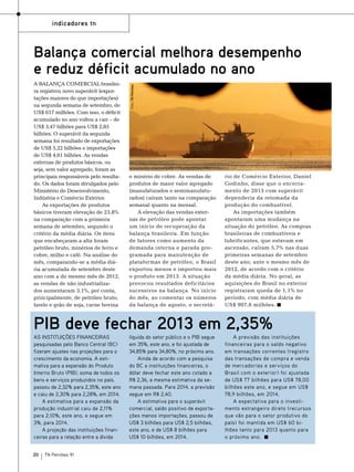 indicadores tn

A balança comercial brasileira registrou novo superávit (exportações maiores do que importações)
na segunda semana de setembro, de
US$ 617 milhões. Com isso, o déficit
acumulado no ano voltou a cair – de
US$ 3,47 bilhões para US$ 2,85
bilhões. O superávit da segunda
semana foi resultado de exportações
de US$ 5,22 bilhões e importações
de US$ 4,61 bilhões. As vendas
externas de produtos básicos, ou
seja, sem valor agregado, foram as
principais responsáveis pelo resultado. Os dados foram divulgados pelo
Ministério do Desenvolvimento,
Indústria e Comércio Exterior.
As exportações de produtos
básicos tiveram elevação de 23,8%
na comparação com a primeira
semana de setembro, segundo o
critério da média diária. Os itens
que encabeçaram a alta foram
petróleo bruto, minérios de ferro e
cobre, milho e café. Na análise do
mês, comparando-se a média diária acumulada de setembro deste
ano com a do mesmo mês de 2012,
as vendas de não industrializados aumentaram 3,1%, por conta,
principalmente, de petróleo bruto,
farelo e grão de soja, carne bovina

Foto: TN Petróleo

Balança comercial melhora desempenho
e reduz déficit acumulado no ano

e minério de cobre. As vendas de
produtos de maior valor agregado
(manufaturados e semimanufaturados) caíram tanto na comparação
semanal quanto na mensal.
A elevação das vendas externas de petróleo pode apontar
um início de recuperação da
balança brasileira. Em função
de fatores como aumento da
demanda interna e parada programada para manutenção de
plataformas de petróleo, o Brasil
exportou menos e importou mais
o produto em 2013. A situação
provocou resultados deficitários
sucessivos na balança. No início
do mês, ao comentar os números
da balança de agosto, o secretá-

rio de Comércio Exterior, Daniel
Godinho, disse que o encerramento de 2013 com superávit
dependeria da retomada da
produção do combustível.
As importações também
apontaram uma mudança na
situação do petróleo. As compras
brasileiras de combustíveis e
lubrificantes, que estavam em
ascensão, caíram 5,7% nas duas
primeiras semanas de setembro
deste ano, ante o mesmo mês de
2012, de acordo com o critério
da média diária. No geral, as
aquisições do Brasil no exterior
registraram queda de 1,1% no
período, com média diária de
US$ 907,6 milhões.

PIB deve fechar 2013 em 2,35%
As instituições financeiras
pesquisadas pelo Banco Central (BC)
fizeram ajustes nas projeções para o
crescimento da economia. A estimativa para a expansão do Produto
Interno Bruto (PIB), soma de todos os
bens e serviços produzidos no país,
passou de 2,32% para 2,35%, este ano
e caiu de 2,30% para 2,28%, em 2014.
A estimativa para a expansão da
produção industrial caiu de 2,11%
para 2,10%, este ano, e segue em
3%, para 2014.
A projeção das instituições financeiras para a relação entre a dívida
20

TN Petróleo 91

líquida do setor público e o PIB segue
em 35%, este ano, e foi ajustada de
34,85% para 34,80%, no próximo ano.
Ainda de acordo com a pesquisa
do BC a instituições financeiras, o
dólar deve fechar este ano cotado a
R$ 2,36, a mesma estimativa da semana passada. Para 2014, a previsão
segue em R$ 2,40.
A estimativa para o superávit
comercial, saldo positivo de exportações menos importações, passou de
US$ 3 bilhões para US$ 2,5 bilhões,
este ano, e de US$ 8 bilhões para
US$ 10 bilhões, em 2014.

A previsão das instituições
financeiras para o saldo negativo
em transações correntes (registro
das transações de compra e venda
de mercadorias e serviços do
Brasil com o exterior) foi ajustada
de US$ 77 bilhões para US$ 78,00
bilhões este ano, e segue em US$
78,9 bilhões, em 2014.
A expectativa para o investimento estrangeiro direto (recursos
que vão para o setor produtivo do
país) foi mantida em US$ 60 bilhões tanto para 2013 quanto para
o próximo ano.

 
