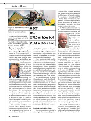 Foto: Agência Petrobras

petrobras 60 anos

Postos de serviço e abastecimento
no Brasil
Postos de serviço no exterior
Volume de vendas de derivados,
etanol, biodiesel e gás natural no
Brasil em 2012
Volume de vendas de derivados,
etanol, biodiesel e gás natural no
primeiro semestre de 2013

8.507
866
2,725 milhões bpd
2,851 milhões bpd

Curvas de aprendizado
A qualificação é um dos aspectos
destacados por Paulo Godoy, presidente da Associação Brasileira da
Infraestrutura e Indústrias de Base
(Abdib). Para que a indústria brasileira aproveite as oportunidades que
estão começando a surgir com o desenvolvimento das
reservas de petróleo e gás natural
no pré-sal, ele
frisa que há um
conjunto de fatores que precisam
ser enfrentados e
melhorados. “Os
recursos humanos serão cada vez
mais prioritários. O Brasil ainda forma
poucos engenheiros, se compararmos
tanto com nossas necessidades quanto com nosso potencial. Com a escassez, em momentos de crescimento
da economia e dos investimentos,
percebemos a disputa acirrada pelos
bons profissionais, com habilidades
de conduzir de forma bem-sucedida
os projetos e os negócios”, diz o dirigente, afirmando que é preciso formar mais técnicos, de qualidade, em
diversas competências.
“Há programas muito bons nesse
assunto, como o Prominp, e precisamos insistir nessa iniciativa, que
visa fortalecer diversos aspectos da
cadeira fornecedora de bens e ser46

TN Petróleo 91

viços, seja treinamento ou desenvolvimento tecnológico, entre outros”,
reconhece. “Mas, ainda temos que
empreender ações para formar mais
pessoas para as áreas de projetos,
uma das carências do Brasil.”
Outro desafio apontado por Godoy é reduzir as “curvas de aprendizado” para o desenvolvimento e produção nacional para diversos tipos de
equipamentos e navios. “Temos que
ampliar fortemente nossos índices de
produtividade e qualidade para competir com os melhores centros fabris
instalados no mundo que fornecem
para as áreas de óleo e gás”, afirma.
Na visão do presidente da Abdib,
o financiamento da atividade fabril –
seja para indústrias interessadas em
investir ou necessidades de fluxo de
caixa – ainda requer ações para que
muitas empresas, sobretudo as pequenas e médias, não sejam prejudicadas
ou sufocadas pela falta de crédito em
condições adequadas. “As reservas
localizadas no pré-sal abrem um leque enorme de oportunidades, mas
temos de ser mais céleres e eficientes
em reduzir nossas deficiências para
que haja mais encomendas à indústria
local, mais empregos e mais desenvolvimento de tecnologia”, conclui.

Parâmetros internacionais
Na rota de competitividade, a
Associação Brasileira de Engenha-

ria Industrial (Abemi), entidade
que agrega empresas de engenharia, fabricantes de bens de capital e
de construção e montagem (EPC)
– muitas delas responsáveis pelos
grandes empreendimentos da indústria petrolífera, de plataformas
a refinarias – defende a adoção de
parâmetros internacionais.
“A Petrobras é e continuará sendo a grande indutora do desenvolvimento da engenharia industrial brasileira”, afirma
Antonio Müller,
presidente da
Abemi. Segundo
ele, a petroleira
tem tido um papel estratégico,
dando o suporte
necessário para
que as empresas possam buscar
a liderança no desenvolvimento
de novas tecnologias em projeto,
construção e montagem, visando ter
maior competitividade no mercado
internacional.
Lembrando que a associação foi
uma das fundadoras do Centro de
Excelência em EPC, que tem buscado aprofundar a discussão em
torno de parâmetros de excelência
neste segmento, Müller frisa: “É
importante que a Petrobras aplique
normas internacionais de excelência
em seus empreendimentos e que o
as empresam busquem atingir índices internacionais.”
O dirigente da Abemi argumenta
que é necessário vencer alguns desafios para o setor manter o crescimento e ter sua capacitação reconhecida
pelo mercado. O primeiro é a falta de
investimento continuado e sustentável. “ indústria precisa ter uma visão
A
clara, de longo prazo do setor, para
poder investir em tecnologia e qualificação de recursos humanos, bem
como ter uma organização competitiva e continuada em implantação de
empreendimentos”, pontua.
Ele defende também aumento do
‘conteúdo local competitivo’. Para
que isso ocorra, é necessário dar à
indústria brasileira oportunidade
de desenvolver tecnologia e de ter

 