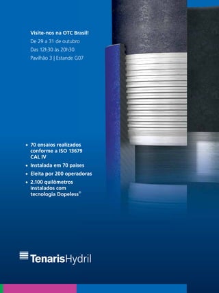Visite-nos na OTC Brasil!
De 29 a 31 de outubro
Das 12h30 às 20h30
Pavilhão 3 | Estande G07

• 70 ensaios realizados
conforme a ISO 13679
CAL IV
• Instalada em 70 países
• Eleita por 200 operadoras
• 2.100 quilômetros
instalados com
tecnologia Dopeless®

 