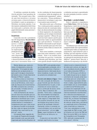 Visão de futuro da indústria de óleo e gás
E reafirma a posição da indústria de petróleo como geradora de
inovação. “Em um país como o Brasil, que tem incentivos e recursos
escassos para o desenvolvimento
tecnológico e para as pesquisas, a
Petrobras, em minha opinião, é um
dos maiores catalisadores deste tema
em nosso país e, portanto, tem um
papel determinante nesse processo”,
assegura Lima.

Incentivos
Concorda com ele o presidente
da UTC Engenharia, Ricardo Ribeiro Pessôa, para
quem a indústria do petróleo,
principalmente
na exploração e
produção do pré-sal, pode dar
uma importante
contribuição para
o desenvolvimento do país. “Mas
para isso é necessário dotar o seRaimar destaca que, neste processo, é fundamental a cultura da
cooperação. “A formação de redes
temáticas tem se desenvolvido no
país a partir de alguns mecanismos
de fomento como o Fundo Setorial do
Petróleo (CTPetro)”, salienta.
E lembra ainda os investimentos das concessionárias, em especial os da Petrobras, como resultado da Cláusula de Investimentos
em P&D constante dos contratos
de concessão, firmados entre a
ANP e as operadoras.
“Este alinhamento de interesses em busca de soluções para os
desafios tecnológicos da indústria,
demonstra claramente que o novo
modelo de compartilhamento de
conhecimentos e instalações é
fundamental para que o país alcance liderança mundial na produção
de óleo e gás em águas profundas
e também dos reservatórios do
pré-sal”, avalia.
Um exemplo disso, segundo ele,
é a criação do Programa de Inovação
para Conteúdo Local, que está sendo
organizado pelo Instituto Brasileiro do

tor de condições de financiamento
e incentivos, além da exigência de
conteúdo local responsável”, salienta o executivo. “Nosso problema é
desenvolver tecnologia e para isso
é necessário mais incentivo.”
Reconhecendo que a Petrobras
“foi e continuará sendo a grande indutora do setor de construção industrial e do desenvolvimento tecnológico desse segmento e da engenharia
brasileira, por ter sempre incentivado
o parque supridor”, Pêssoa diz que
é preciso fazer alguns ajustes para
aproveitar todas as oportunidades
que o pré-sal oferece. “O marco regulatório relacionado ao pré-sal precisa ser ajustado para que esta nova
fronteira tenha todas as chances de
sucesso.”
Pesa nisso também a interação
mais forte entre indústria e universidade. “Este é um modelo bem-sucedido de parceira, conduzido
e liderado pela Petrobras, que tem
como grande desafio transferir para

a indústria nacional o aprendizado
da rede instalada (centros e universidades)”.

Petróleo (IBP) e seis grandes empresas de exploração e produção, com a
finalidade de incentivar e financiar o
desenvolvimento e fabricação de produtos inovadores, no país, com vistas
ao aumento do conteúdo local.

indústria seria o desenvolvimento
de tubos sem costura, em ligas de
aços inoxidáveis de alta resistência
à corrosão produzidos 100% no
Brasil.” E afirma que a eficiência
do modelo de parcerias no desenvolvimento de inovação ainda leva
um tempo para ser comprovado.
“Consideramos que bases sólidas
foram criadas, especialmente pela
proximidade com as universidades
e a abertura da Petrobras para
processos de cooperação em desenvolvimentos com fornecedores
internacionalmente reconhecidos”,
diz o executivo da empresa que
inaugurou o Vallourec Competence
Center Rio, no Parque Tecnológico,
na Ilha do Fundão, com o objetivo
de reforçar ainda mais a eficiência
na cooperação entre a Petrobras,
rede universitária e indústria:
“Com isso, estendemos a nossa
capacidade de P&D no país, onde
já tínhamos um Centro de P&D em
Belo Horizonte (MG) e um Centro
de Competência em Paraopeba
(PA), dedicado a pesquisas de
silvicultura”, informa.

Parceira até debaixo d’água – Esta
tem sido a atuação da Vallourec,
grupo francês que tem diversos
empreendimentos no país, e tem
investido em novos materiais
para a confecção de dutos, entre
outros. Mas os desafios são
grandes. “Entre eles, a adequação
das necessidades tecnológicas
e de mercado, garantindo exploração segura e integridade total
dos projetos (através do uso de
tecnologias de primeira linha e
garantia de qualidade infalível),
mantendo custos e conteúdo nacional alinhados com as políticas
governamentais”, afirma João
Perez, superintendente de Tubos
Petrolíferos da Vallourec no
Brasil.
O executivo vai mais além: “Um
exemplo significativo na nossa

Qualidade + produtividade
Esta é, segundo o engenheiro
naval Fábio Fares, CEO da Forship
Engenharia, o mote da nova fase da
indústria naval e
offshore. Mas
bem que pode ser
aplicada em toda
a cadeia produtiva de óleo e gás,
que busca ganhar
maior competitividade.
“
Acreditamos que esta busca pela
competitividade abre oportunidades
enormes para todas as empresas de
engenharia, especialmente para a
Forship, que tem expertise reconhecida tanto em comissionamento como
na operação & manutenção de ativos
offshore”, pontua Fares. Para ele, a
melhoria da segurança e da eficiên-

TN Petróleo 91

71

 