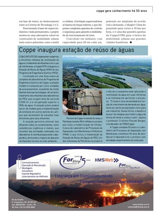 coppe gera conhecimento há 50 anos
em fase de testes, no deslocamento
entre os Centros de Tecnologia 1 e 2.
Funcionando à base de supercondutores e ímãs permanentes, o projeto
mostra-se uma alternativa viável às
construções de mobilidade urbana
mais caras e poluentes, como o metrô

e o ônibus. A levitação supercondutora
se baseia em forças estáveis, o que dispensa complexos aparatos de controle
e segurança para garantir a estabilidade de funcionamento do trem.
Concebido em módulos, com
capacidade para 20 em cada um,

podendo ser ampliado de acordo
com a demanda, o Maglev Cobra foi
projetado para correr a 70 km por
hora, e é uma das grandes apostas
da Coppe/UFRJ para o futuro da
mobilidade urbana nas grandes
cidades brasileiras.

Com o intuito de implementar modernos
e eficientes métodos de reutilização da
água e o tratamento de efluentes com o uso
de membranas, a Coppe/UFRJ inaugurou a
Estação de Reúso de Águas (ERA) do seu
Programa de Engenharia Química (PEQ).
Localizada em uma área anexa ao
complexo de laboratórios do Programa de
Engenharia Química da Coppe, a estação
modelo é composta por cinco unidades
de processamento, acoplando de modo
flexível diversas tecnologias. Ali se fará o
tratamento dos efluentes dos laboratórios
do PEQ, que ocupam área de cerca de
2.500 m2, e a recuperação superior a
90% da água. A estação piloto poderá
servir de modelo para a implementação
de similares em outros setores do campus que necessitam de soluções mais
eficientes para seus efluentes.
A estação permitirá eliminar dos
efluentes todos os contaminantes, como
substâncias orgânicas e metais, que
resultam das atividades realizadas nos
laboratórios. E contribuirá para evitar o desperdício, diminuindo o impacto do descarte
de efluentes nocivos no meio ambiente.

Fotos: Divulgação

Coppe inaugura estação de reúso de águas

Parceira da Coppe no estudo do reúso, a
Petrobras investiu R$ 4 milhões no projeto
que visou a modernização da infraestrutura do Laboratório de Processos de
Separação com Membranas e Polímeros
(PAM), o que incluiu a implantação da
Estação de Reúso de Águas do PEQ. Um
dos interesses da Petrobras no projeto é

o fato de a companhia estar aplicando a
reutilização da água em suas refinarias
e se interessa em aprimorar o processo.  “O reúso é uma necessidade em função do crescimento da demanda por água,
tanto por parte da população como para
uso industrial. Dessa forma, o desafio é
buscar tecnologias que tratem a água de
forma eficiente e a baixo custo”, explica
o professor Cristiano Piacsek Borges,
coordenador do PAM/Coppe.
A Coppe completa 50 anos e o Laboratório de Processos de Separação com
Membranas comemora 45 anos de existência! O laboratório foi o primeiro com
atividades experimentais da instituição.

TN Petróleo 91

81

 