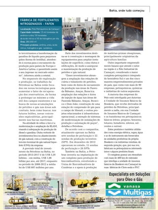 Bahia, onde tudo começou
Foto: Agência Petrobras

Fábrica de Fertilizantes
Nitrogenados - Fafen
Localização: Polo Petroquímico de Camaçari
Capacidade instalada: 1,5 mil toneladas de
amônia e uréia, 110 toneladas
de ácido nítrico e 110 de hidrogênio por dia.
Área: 280.000 m².
Principais produtos: amônia, ureia, ácido
nítrico, hidrogênio e gás carbônico.

te terceirizamos a transformação da
parafina de líquido para pequenos
grãos (forma de lentilha), atendendo à norma para o escoamento da
produção para países da Europa e
América Latina, e garantindo assim
o seu ingresso no mercado externo”, informou ainda a estatal.
No segmento de exploração
e produção, os trabalhos da
Petrobras na Bahia estão focados em novas tecnologias para
aumentar o fator de recuperação dos reservatórios, de forma
a prolongar ao máximo a vida
útil dos campos existentes e na
busca de novas acumulações
de petróleo e gás nas áreas sob
contrato, bem como buscar, nos
futuros leilões, novas concessões exploratórias, principalmente nas bacias marítimas.
Na atividade de refino o foco é a
modernização e ampliação da RLAM,
visando à adequação da produção de
diesel e gasolina. Outra vertente de
investimentos foca no abastecimento
de gás natural, com a construção do
terceiro terminal de gás natural liquefeito (GNL) da empresa.
A previsão total de investimento da Petrobras na Bahia, no
período 2013-2017 é de US$ 5,29
bilhões – em média, US$ 1,06
bilhão por ano, até 2017, enquanto
no período de 2008-2012 a média
foi de US$ 697 milhões por ano.

Parte dos investimentos destina-se à construção e montagem de
equipamentos para ampliar instalações de superfície, como dutos e
edificações, de modo a assegurar
a maximização da produção de
petróleo e gás natural.
“Esses investimentos abrangem a ampliação das estações de
coleta e tratamento de petróleo,
bem como de dutos de escoamento
da produção nas áreas de Fazenda Bálsamo, Araças, Buracica;
ampliação das estações e dutos
de injeção de água nas áreas de
Fazenda Bálsamo, Araças, Buracica e Dom João; construção de uma
estação de compressão de gás para
o campo de Manati; e outros projetos relacionados à infraestrutura
operacional, a exemplo de sistemas
de modernização de instalações de
produção e automação de poços”,
detalha a Petrobras.
De acordo com a companhia,
atualmente operam na Bahia
sete sondas de perfuração e 22
sondas de produção terrestres
(SPT). Em dezembro de 2012
operavam no estado, 11 sondas
de perfuração e 26 SPTs.
Também na Bahia, a Petrobras investiu na implantação de
um complexo para produção de
biocombustíveis, envolvendo a
Usina de Biocombustíveis de
Candeias e o apoio à produção

de matérias-primas oleaginosas,
principalmente originárias da
agricultura familiar.
Outro importante empreendimento baiano que atende o setor
na região é o Polo Industrial de
Camaçari, considerado o maior
complexo petroquímico integrado
do hemisfério Sul e um dos cinco
maiores empreendimentos privados
do país, que conta com mais de 90
empresas, petroquímicas, químicas
e indústrias de outros segmentos.
A maioria das empresas do
Polo está interligada por dutovias
à Unidade de Insumos Básicos da
Braskem, que recebe derivados de
petróleo da Petrobras, principalmente a nafta, em sua Unidade
de Insumos Básicos de Camaçari
e os transforma em petroquímicos
básicos (eteno, propeno, benzeno,
tolueno, butadieno, xilenos, solventes e outros).
Estes produtos e também utilidades como energia elétrica, vapor, água
e ar de instrumento são fornecidos
às unidades produtivas da própria
Braskem e às indústrias vizinhas, de
segunda geração, que, por sua vez,
fabricam os petroquímicos intermediários e alguns produtos finais.
O complexo possui um etenoduto
com mais de 400 km de extensão
que interliga a unidade de insumos
básicos da Braskem em Camaçari às
suas fábricas de Cloro-soda e PVC

TN Petróleo 91

89

 