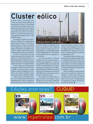 Foto: Divulgação

Bahia, onde tudo começou

Cluster eólico
A Bahia tem se consolidado como
um dos principais polos de geração de
energia eólica no país. É o único estado
do Nordeste que vendeu projetos nos
leilões dos últimos quatro anos, atraindo
conceituadas indústrias do setor. São 87
projetos de usinas eólicas no território
baiano e uma carteira de investimentos
em projetos de energia eólica no valor
de R$ 8,5 bilhões.
Os projetos da região foram responsáveis por 38% dos 1,5 mil gigawatts de
energia comercializados no 5º Leilão de
Energia Reserva. Foram arrematados
567,2 megawatts em 28 projetos localizados principalmente nas regiões de Sobradinho e Caetité, onde já existem outros
empreendimentos do tipo em andamento.
A Chesf é a responsável por quase
metade dos projetos em solo baiano. Em
parceria com a Brennad Energia, vai implantar três parques em Sento Sé e outros
oito em parceria com as empresas Sequoia
Capital e Casa Forte, no município de Pindaí.
O valor médio dos projetos eólicos
contratados na Bahia ficou em R$ 107,04
por MWh, o mais baixo do país. A região
receberá o projeto considerado mais competitivo, do Consórcio EGP/Serra Azul,
que ofertou energia a R$ 98,5 por MWh.
A Bahia vem se consolidando também como o grande parque industrial de
equipamentos para o setor. A empresa espanhola Gamesa anunciou investimentos

Parque Eólico de Brotas
de R$ 100 milhões na ampliação de sua
fábrica em Camaçari. A nova unidade vai
passar a fabricar naceles (caixa do rotor
do aerogerador), com capacidade instalada
de 400 megawatts/ano. A nova linha de
produção deve entrar em operação no
início de 2015.
Já a francesa Alstom e a Renova
Energia anunciaram parceria para fornecimento de equipamentos no valor de
cerca de €450 milhões, que vão gerar até
1,2 GW em empreendimentos no estado.
Os parques vão representar uma capacidade instalada de 513 MW, como parte do
acordo entre as empresas de um total de
1.200 MW. Este é um dos maiores contratos eólico onshore do mundo.
As turbinas serão fabricadas na
planta da Alstom em Camaçari e serão
entregues a partir de 2015. Inaugurada
em novembro de 2011, a fábrica – a pri-

meira da empresa na América Latina começou suas atividades com um turno
de trabalho, gerando 300 MW por ano.
Recentemente, um segundo turno de trabalho foi iniciado passando a produção
para 600 MW por ano.
Para Roberto Miranda, diretor de desenvolvimento de negócios da Alstom Brasil, a duplicação dos turnos mostra como
o mercado está crescendo e traz grandes
oportunidades. “Os ventos da região são
ideais para produção de parques eólicos
e incremento da geração de energia limpa
e sustentável”, indica.
Além do trabalho de capacitação de
mão de obra e melhorias na fábrica em
Camaçari, a Alstom está presente no
complexo eólico de Brotas, de 90 MW,
para o qual fornece 57 aerogeradores.
O investimento na fábrica de Camaçari
foi de R$ 50 milhões.

Edições anteriores? CLIQUE!

www.tnpetroleo.com.br

TN Petróleo 91

95

 
