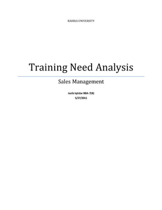 BAHRIA UNIVERSITY 
Training Need Analysis 
Sales Management 
Jazib Iqtidar BBA-7(B) 
5/27/2011 
 