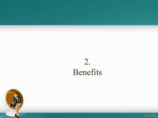2.
Benefits
 