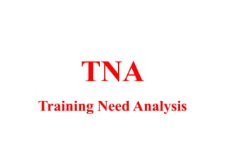 TNA
Training Need Analysis
 
