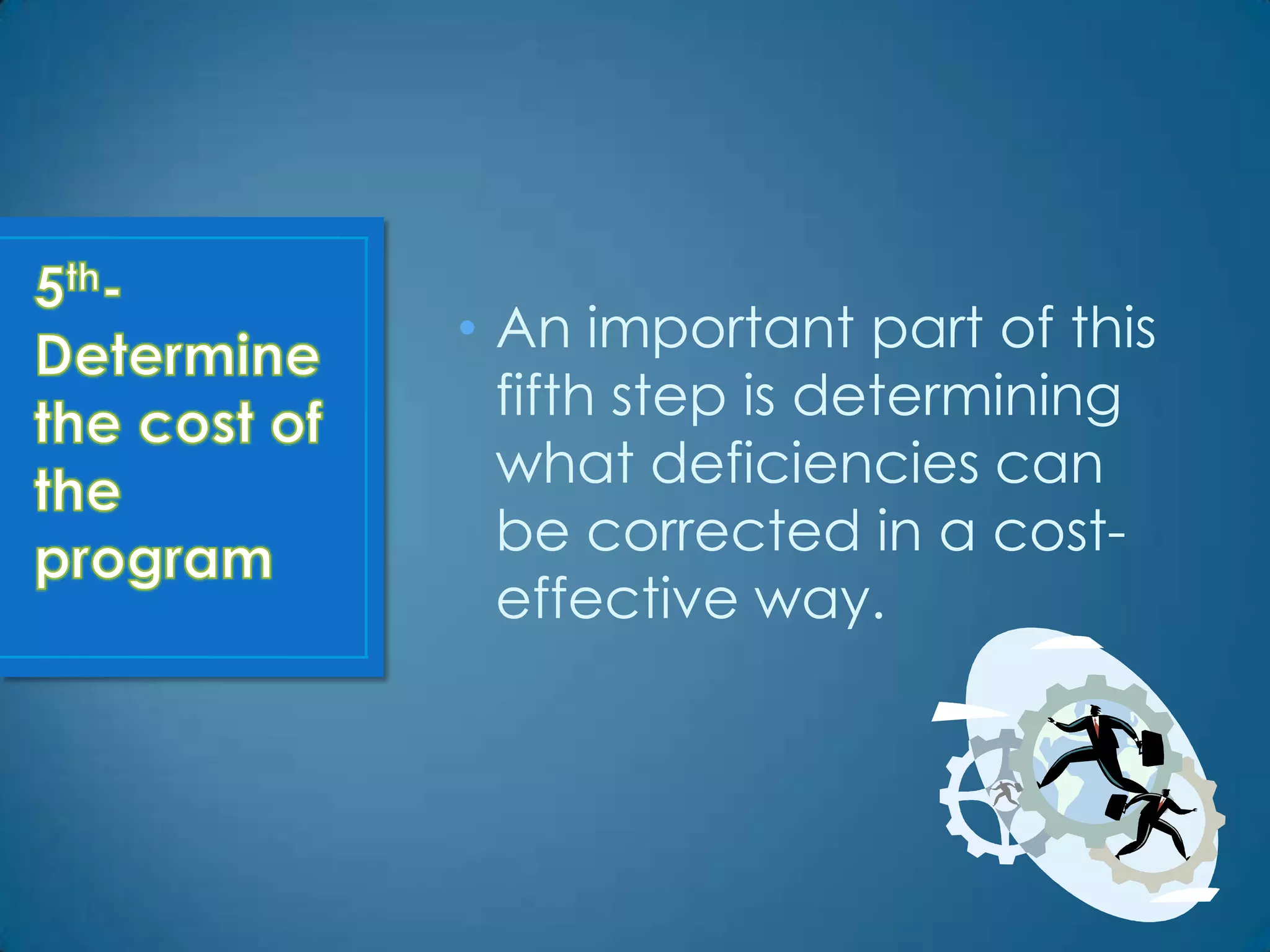 • An important part of this
  fifth step is determining
  what deficiencies can
  be corrected in a cost-
  effective way.
 