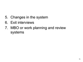 15
5. Changes in the system
6. Exit interviews
7. MBO or work planning and review
systems
 