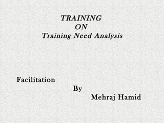 TRAINING  ON  Training Need Analysis Facilitation   By Mehraj Hamid  