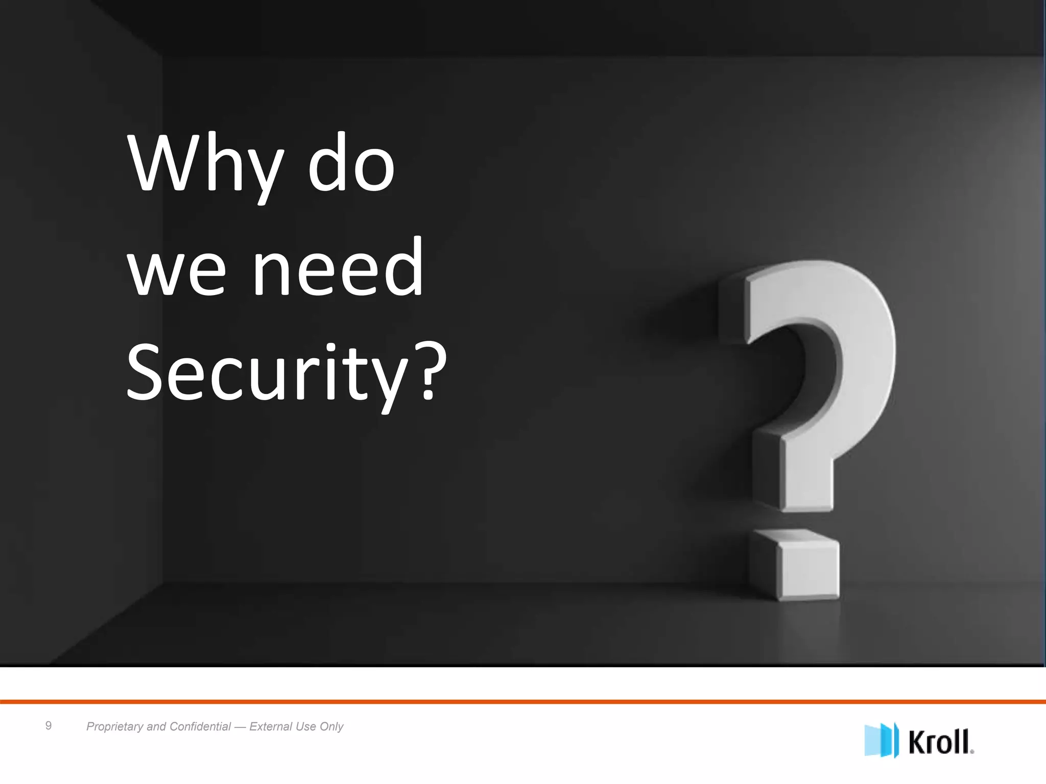 Proprietary and Confidential — External Use Only9
Why do
we need
Security?
 