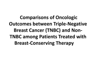 Comparisons of Oncologic
Outcomes between Triple-Negative
Breast Cancer (TNBC) and Non-
TNBC among Patients Treated with
Breast-Conserving Therapy
 