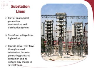 Part of an electrical generation, transmission, and distribution system. Transform voltage from high to low. Electric power may flow through several substations between generating plant and consumer, and its voltage may change in several steps. 