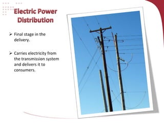 Final stage in the delivery. Carries electricity from the transmission system and delivers it to consumers. 