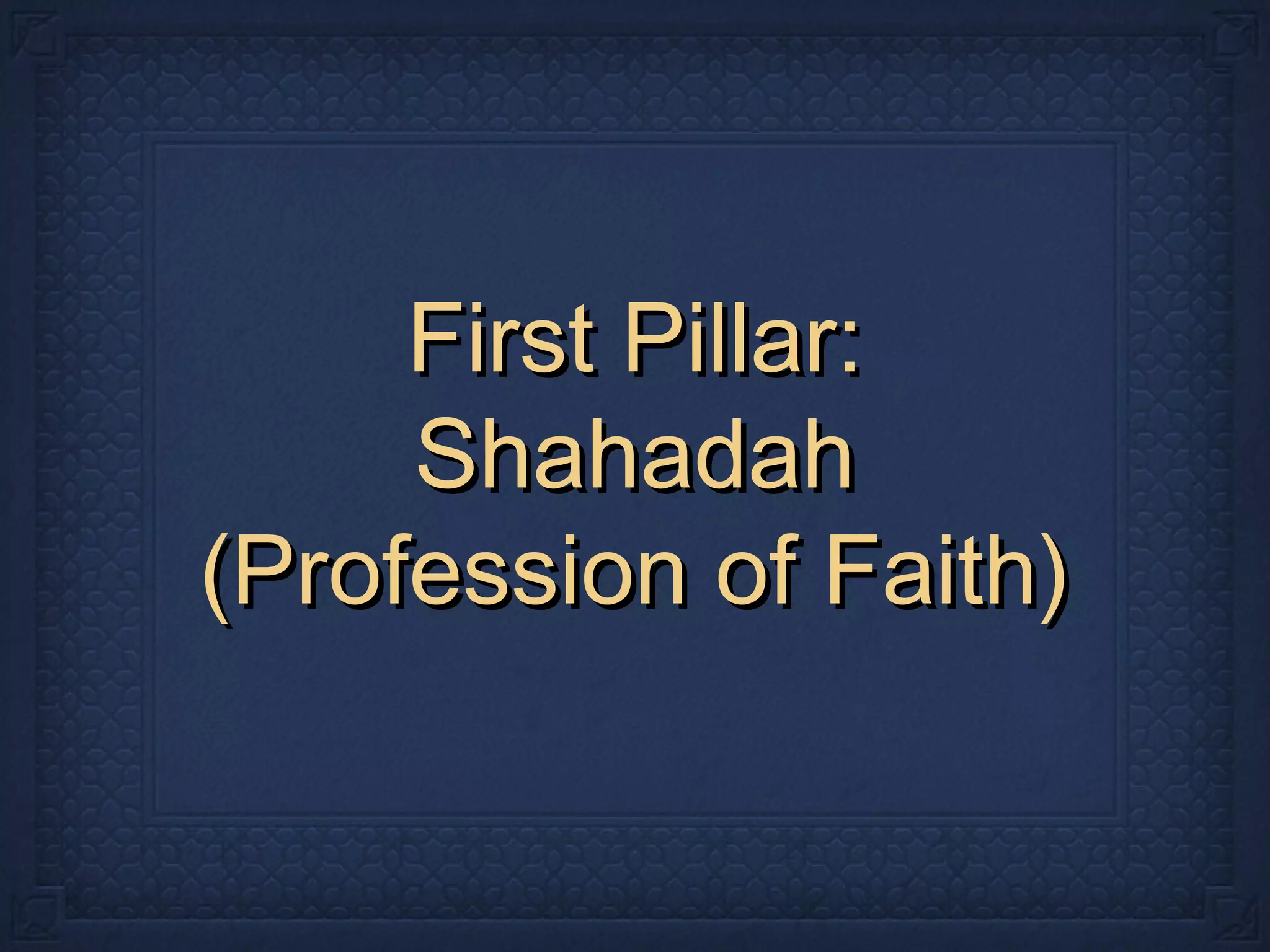 First Pillar:First Pillar:
ShahadahShahadah
(Profession of Faith)(Profession of Faith)
 