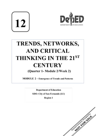 12
Department of Education
SDO- City of San Fernando (LU)
Region 1
TRENDS, NETWORKS,
AND CRITICAL
THINKING IN THE 21ST
CENTURY
(Quarter 1- Module 2/Week 2)
MODULE 2 – Emergence of Trends and Patterns
 