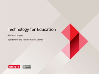 Technology for Education
TNC2016, Prague
Ingrid Melve and Thorleif Hallén, UNINETT
 