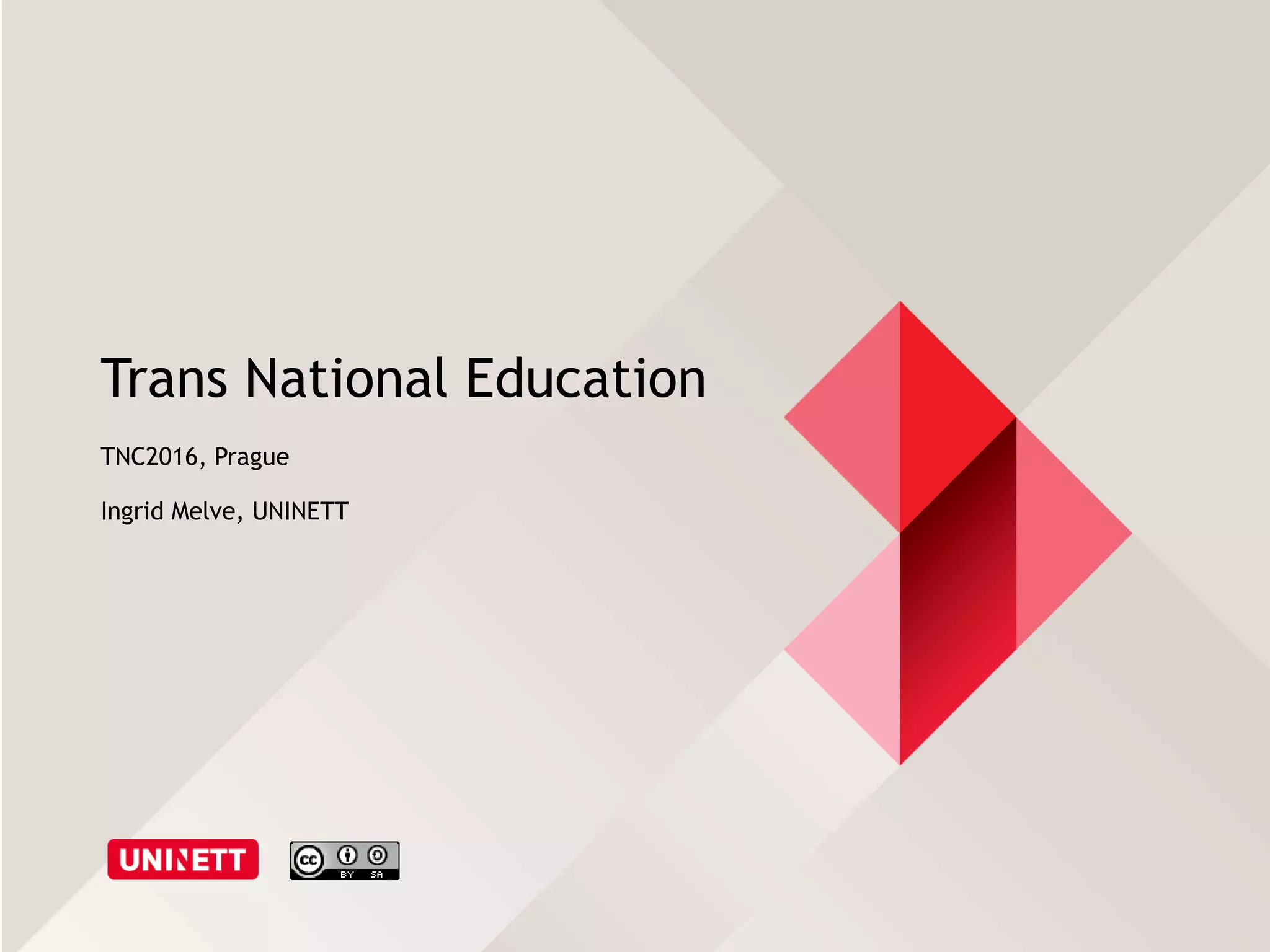 Trans National Education
TNC2016, Prague
Ingrid Melve, UNINETT