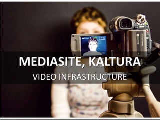 MEDIASITE, KALTURA
VIDEO INFRASTRUCTURE
cc: HckySo - https://www.flickr.com/photos/54191388@N00