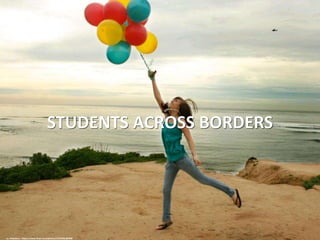 cc: Haleyface - https://www.flickr.com/photos/15559081@N04
STUDENTS ACROSS BORDERS