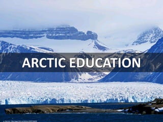 ARCTIC EDUCATION
cc: HBarrison - https://www.flickr.com/photos/10299779@N03