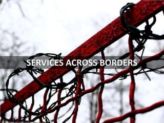 SERVICES ACROSS BORDERS
cc: DryHundredFear - https://www.flickr.com/photos/68069913@N02
